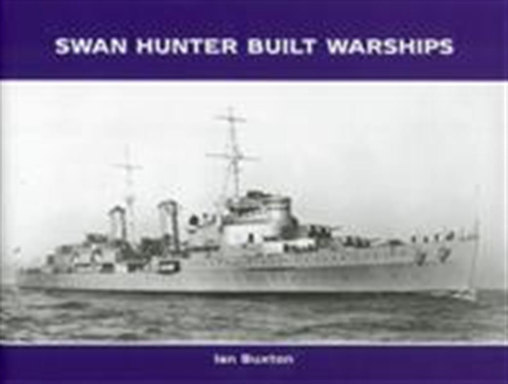 Maritime Books  9781904459293 Swan Hunter Built Warships By Ian Buxton