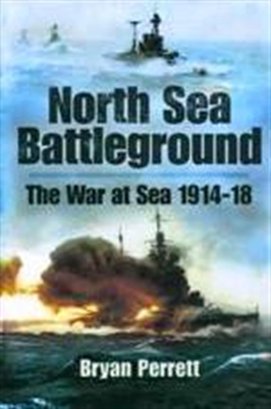 Pen & Sword  9781848844506 North Sea Battleground - The War at Sea 1914 - 18 by Bryan Perrett