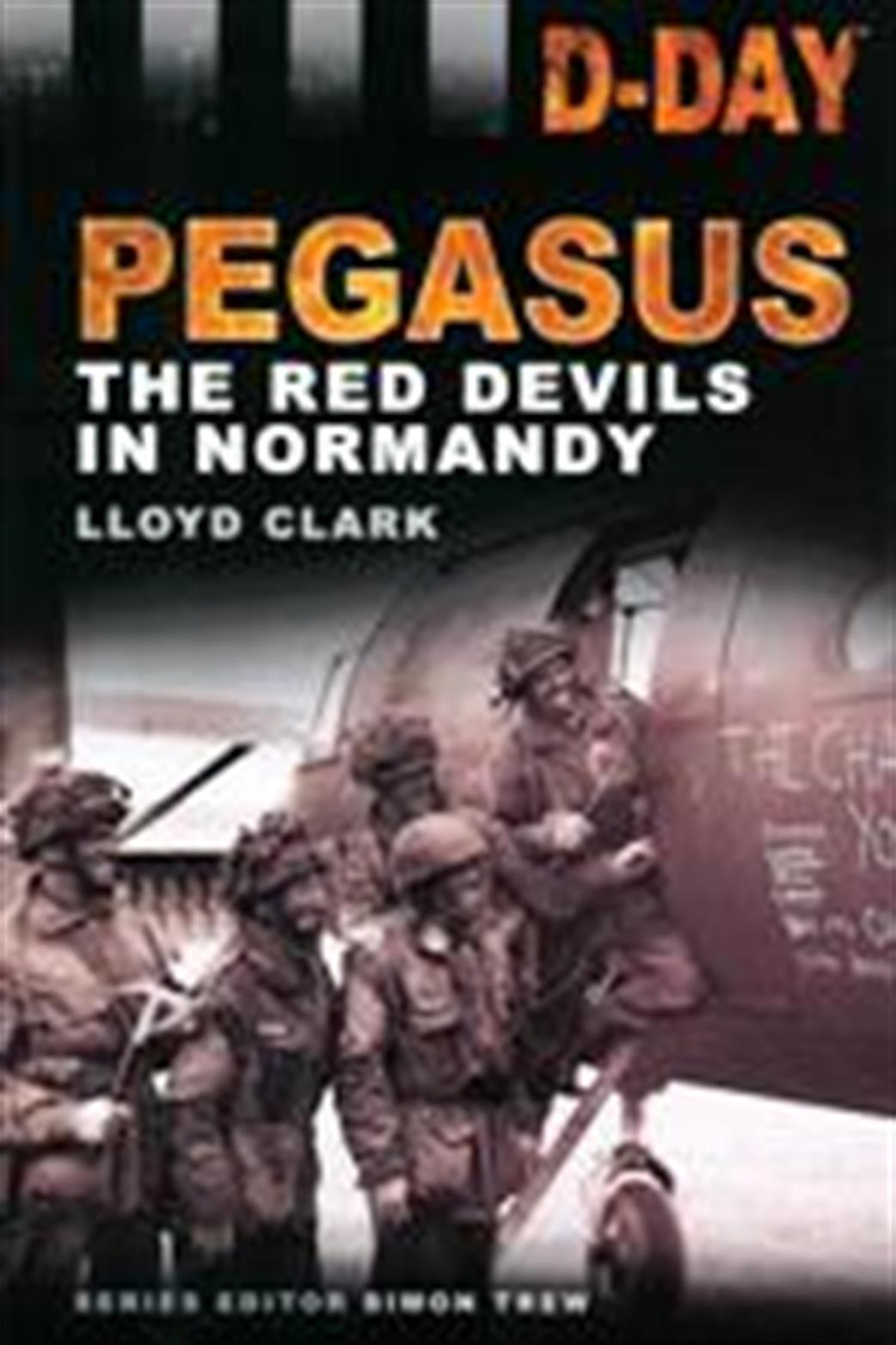 History Press  9780752476629 D-Day Pegasus The Red Devils in Normandy by Lloyd Clarke
