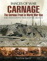 Pen &amp; Sword Images of War - Carnage German Front In World War One 9781848846821A collection of wartime photographs in the popular 'Images Of War' series.Author: Alistair SmithPublisher: Pen &amp; SwordPaperback. 128pp. 19cm by 24cm.
