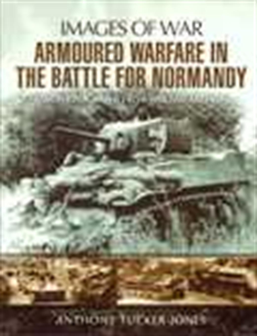 Pen & Sword  9781848845176 Images of War Armoured Warfare In The Battle for Normandy by Anthony Tucker-Jones