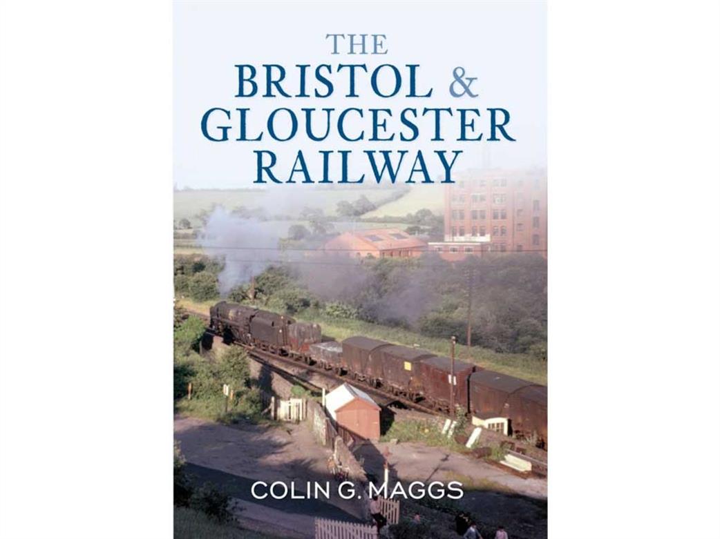 Amberley Publishing  9781445602608 The Bristol & Gloucester Railway by Colin Maggs