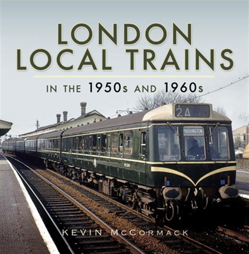 Pen & Sword  9781473827219 London Local Trains in the 1950's & 1960's Book By Kevin McCormack