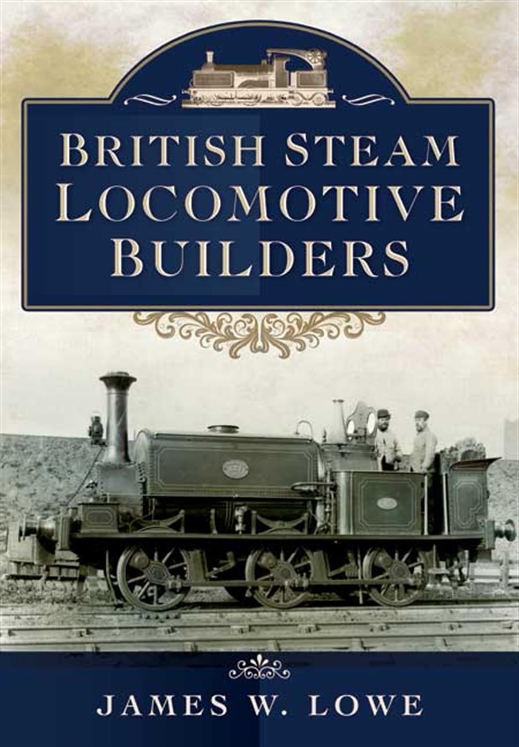Pen & Sword  9781473822894 British Steam Locomotive Builders Book by James W Lowe