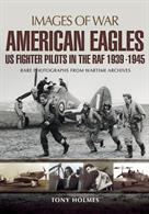 Images of War: American Eagles 9781473835665US fighter pilots in the RAF 1939-1945. Rare photographs from wartime archives.Author: Tony Holmes.Publisher: Pen &amp; Sword.Paperback. 140pp. 19cm by 25cm.