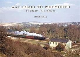 Ian Allan Publishing Waterloo to Weymouth by Steam into Wessex 9780711038011