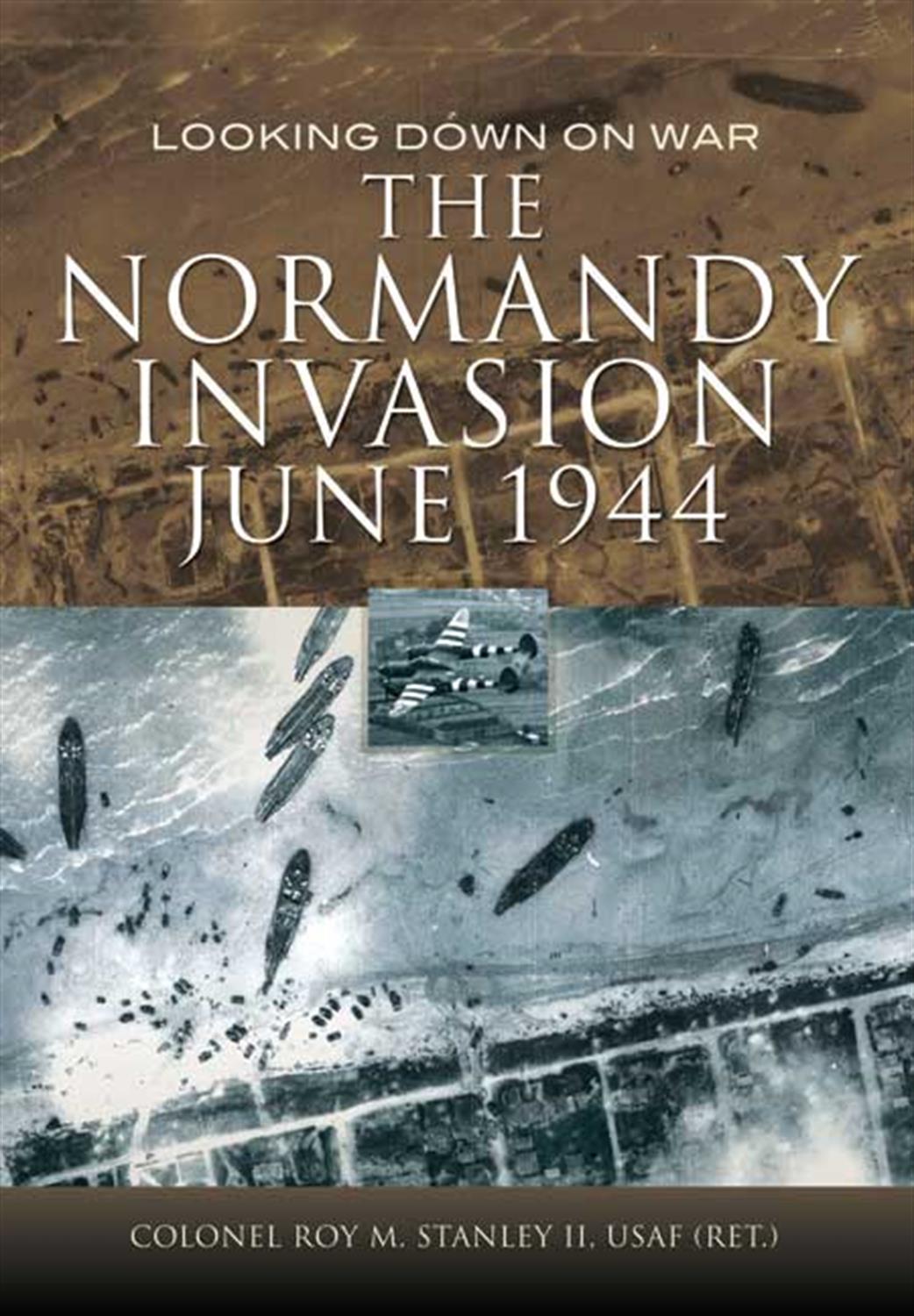 Pen & Sword  9781781590560 The Normandy Invasion June 1944 by Col. R.M.Stanley II, USAF (Ret.)