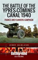 9781473852570 The Battle of Ypres-Comines Canal 1940 Battle Ground Dunkirk  France and Flanders Campaign