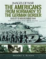 Pen &amp; Sword Images of War Americans from Normandy to German Border 9781526756725