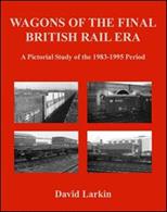 Wagons of the Final British Rail Era A Pictorial Study of the 1983 to 1995 Period