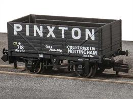 A new model of the standard RCH 1923 7 plank open coal wagons produced by Peco featuring the correct 9-feet wheelbase wood underframe and a detailed body moulding including interior planking detail.Wagon finished in plain black lettered for the Pinxton Collieries company.