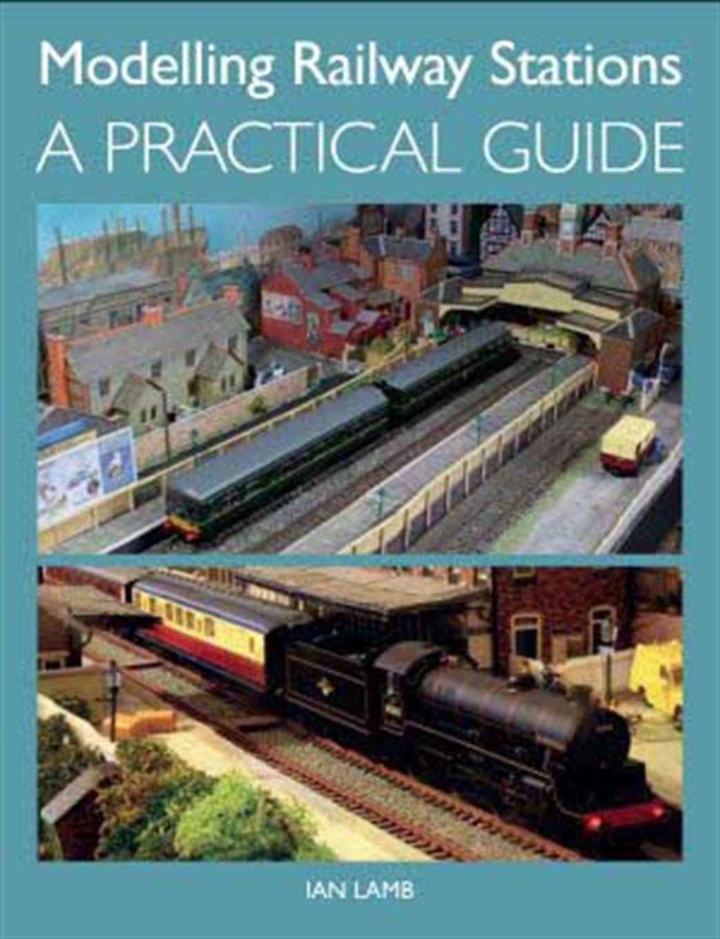 Crowood Press  97683 Modelling Railway Stations - A Practical Guide by Ian Lamb